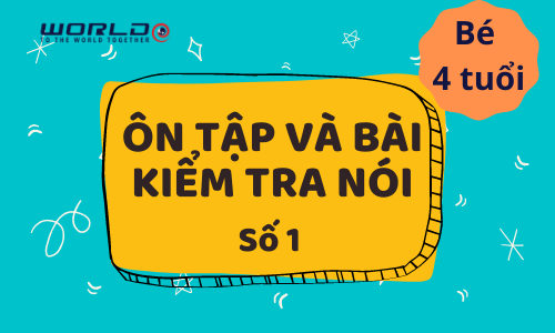 BÀI ÔN TẬP SỐ 1 VÀ BÀI KIỂM TRA NÓI 1 (4 TUỔI - TUẦN 7 VÀ TUẦN 8)